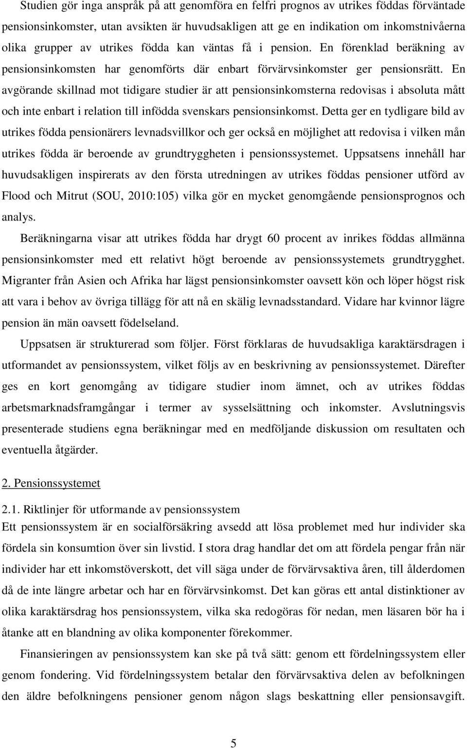 En avgörande skillnad mot tidigare studier är att pensionsinkomsterna redovisas i absoluta mått och inte enbart i relation till infödda svenskars pensionsinkomst.