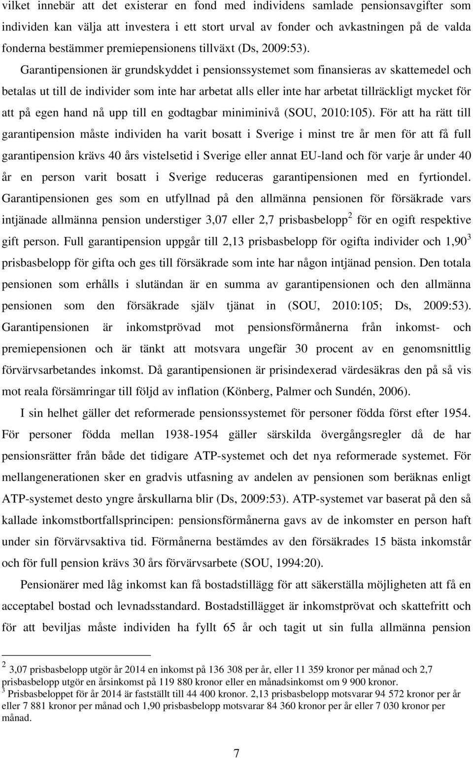 Garantipensionen är grundskyddet i pensionssystemet som finansieras av skattemedel och betalas ut till de individer som inte har arbetat alls eller inte har arbetat tillräckligt mycket för att på