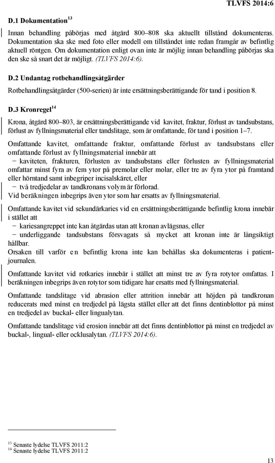 Om dokumentation enligt ovan inte är möjlig innan behandling påbörjas ska den ske så snart det är möjligt. (TLVFS 2014:6). D.