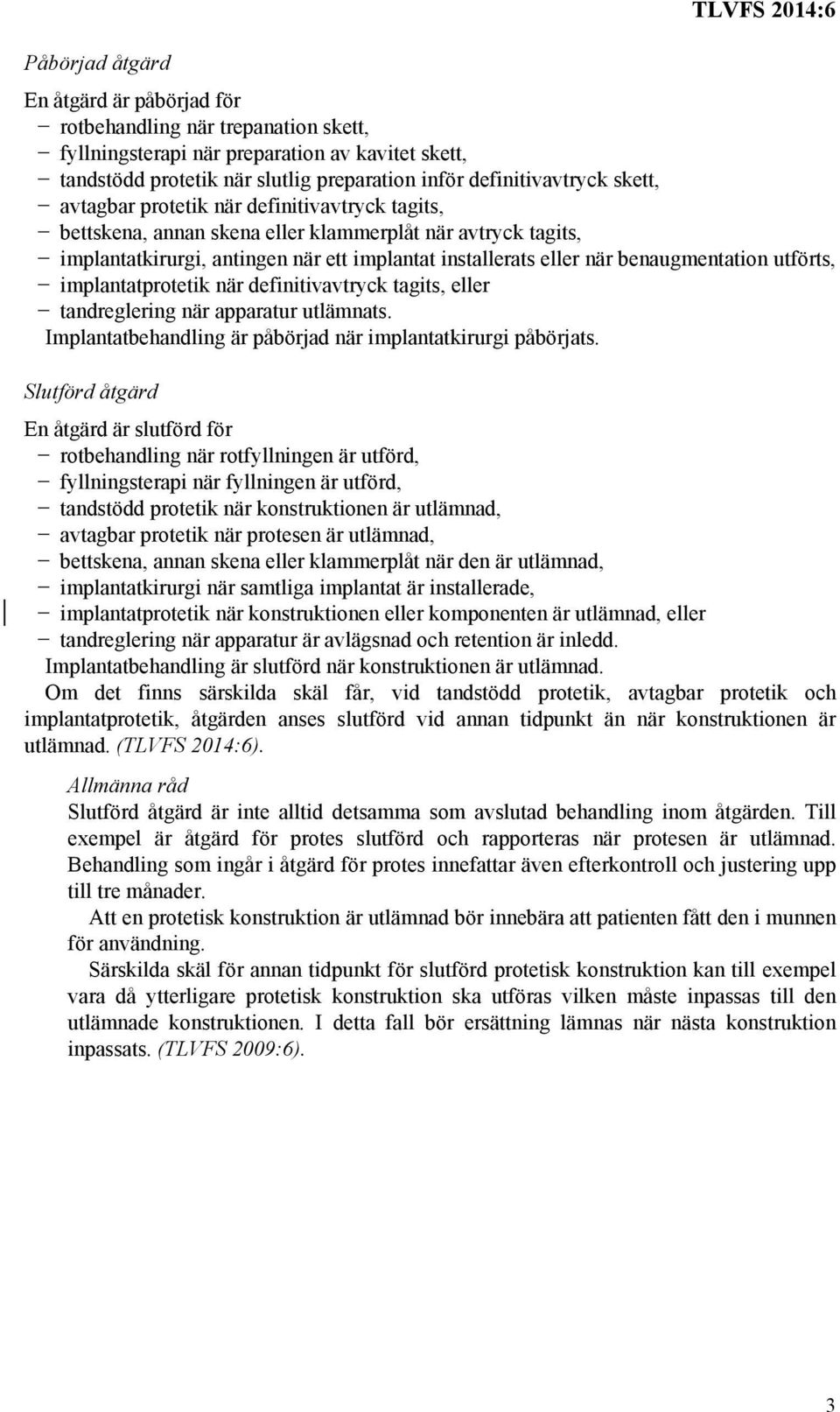 utförts, implantatprotetik när definitivavtryck tagits, eller tandreglering när apparatur utlämnats. Implantatbehandling är påbörjad när implantatkirurgi påbörjats.