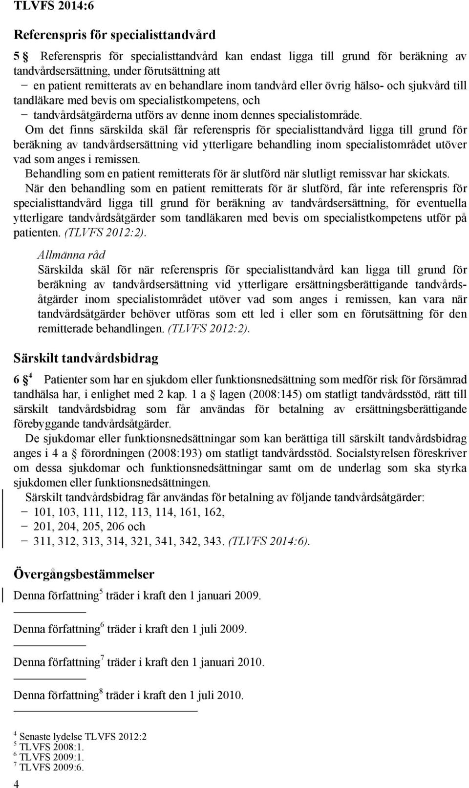 Om det finns särskilda skäl får referenspris för specialisttandvård ligga till grund för beräkning av tandvårdsersättning vid ytterligare behandling inom specialistområdet utöver vad som anges i