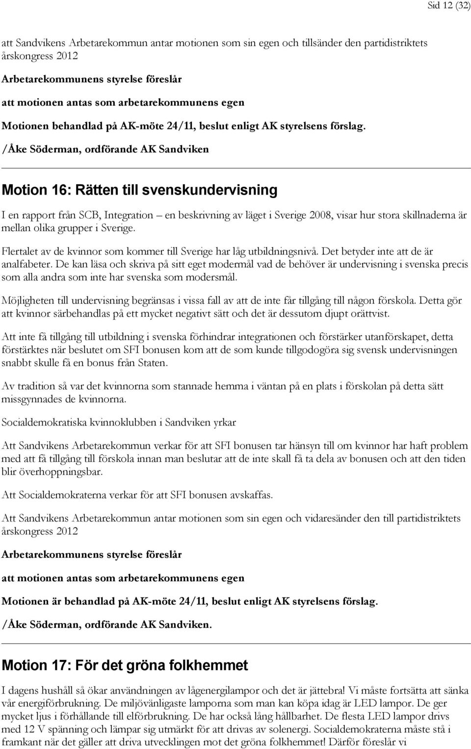 /Åke Söderman, ordförande AK Sandviken Motion 16: Rätten till svenskundervisning I en rapport från SCB, Integration en beskrivning av läget i Sverige 2008, visar hur stora skillnaderna är mellan