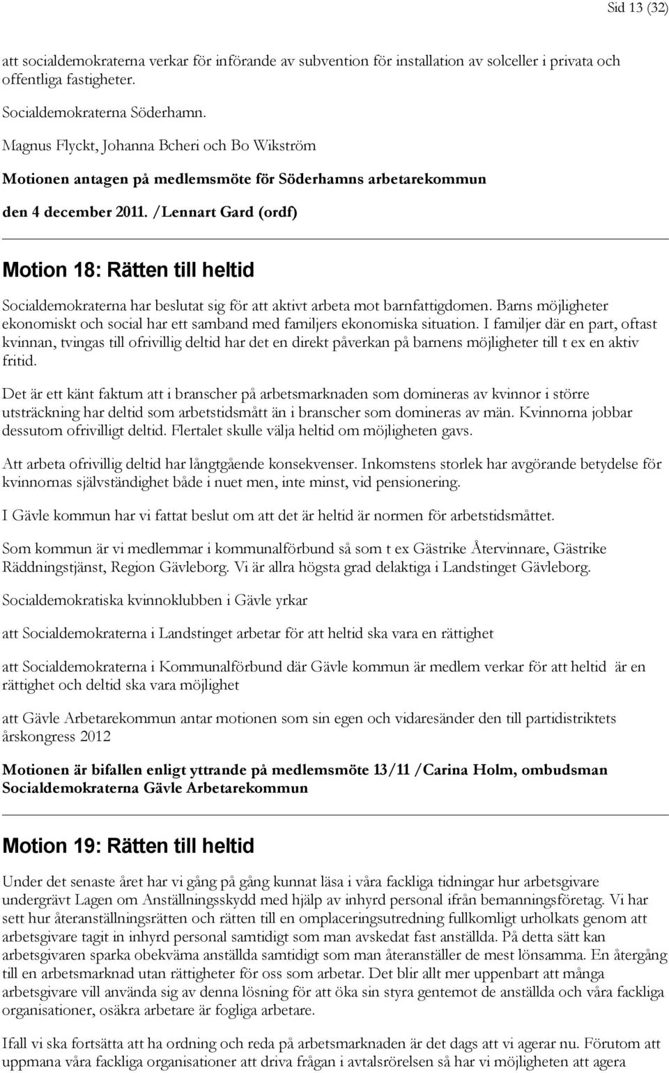 /Lennart Gard (ordf) Motion 18: Rätten till heltid Socialdemokraterna har beslutat sig för att aktivt arbeta mot barnfattigdomen.