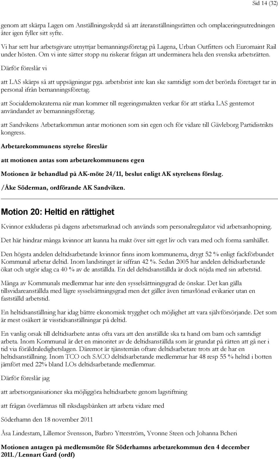 Om vi inte sätter stopp nu riskerar frågan att underminera hela den svenska arbetsrätten. Därför föreslår vi att LAS skärps så att uppsägningar pga.