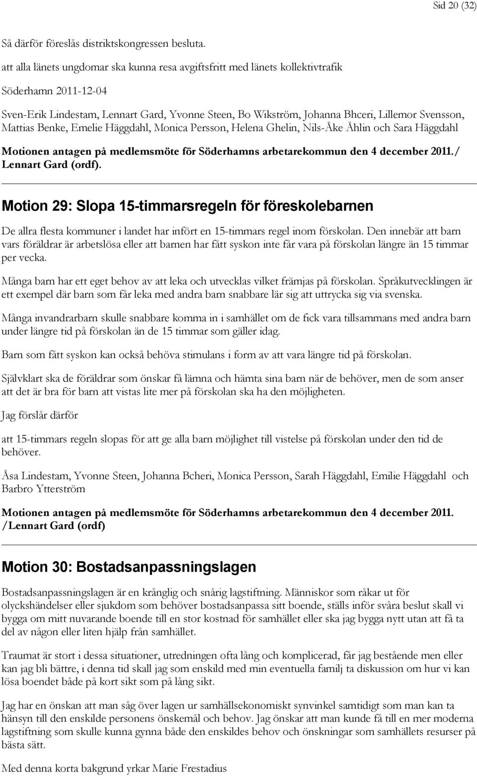 Mattias Benke, Emelie Häggdahl, Monica Persson, Helena Ghelin, Nils-Åke Åhlin och Sara Häggdahl Motionen antagen på medlemsmöte för Söderhamns arbetarekommun den 4 december 2011./ Lennart Gard (ordf).