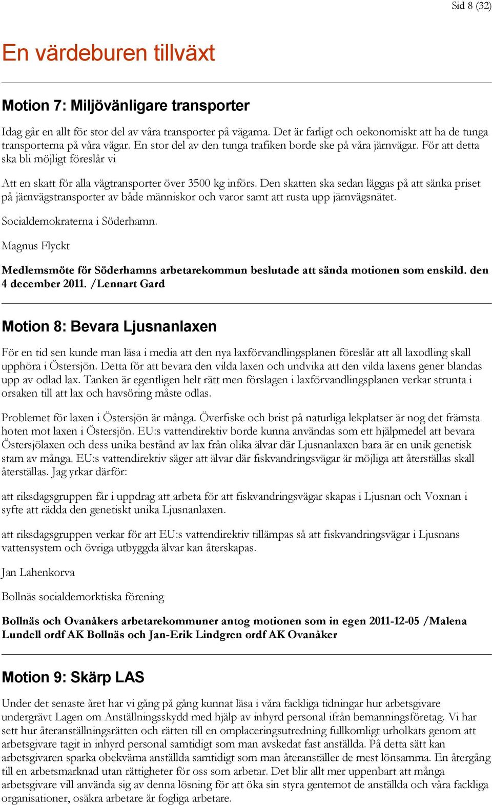 För att detta ska bli möjligt föreslår vi Att en skatt för alla vägtransporter över 3500 kg införs.