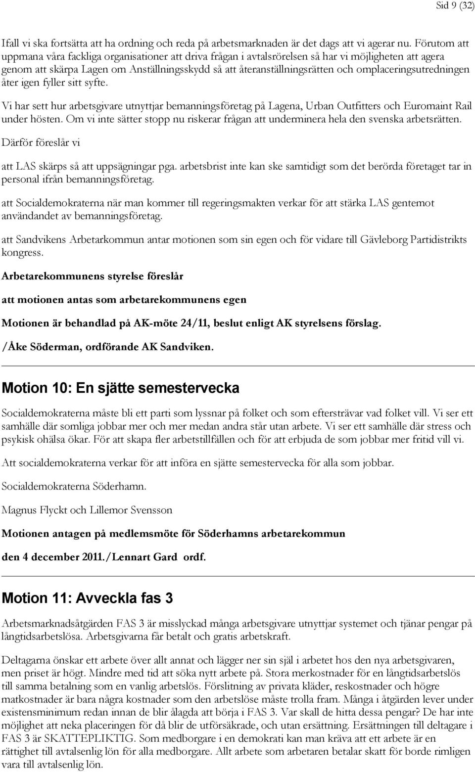 omplaceringsutredningen åter igen fyller sitt syfte. Vi har sett hur arbetsgivare utnyttjar bemanningsföretag på Lagena, Urban Outfitters och Euromaint Rail under hösten.