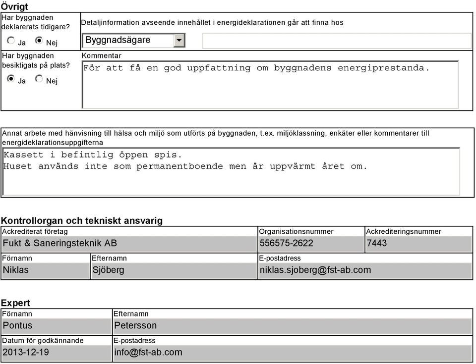 Annat arbete med hänvisning till hälsa och miljö som utförts på byggnaden, t.ex. miljöklassning, enkäter eller kommentarer till energideklarationsuppgifterna Kassett i befintlig öppen spis.