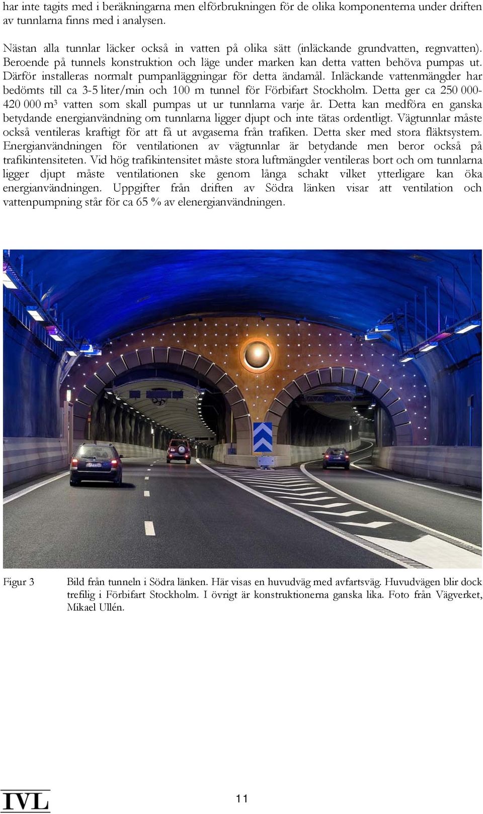 Därför installeras normalt pumpanläggningar för detta ändamål. Inläckande vattenmängder har bedömts till ca 3-5 liter/min och 100 m tunnel för Förbifart Stockholm.