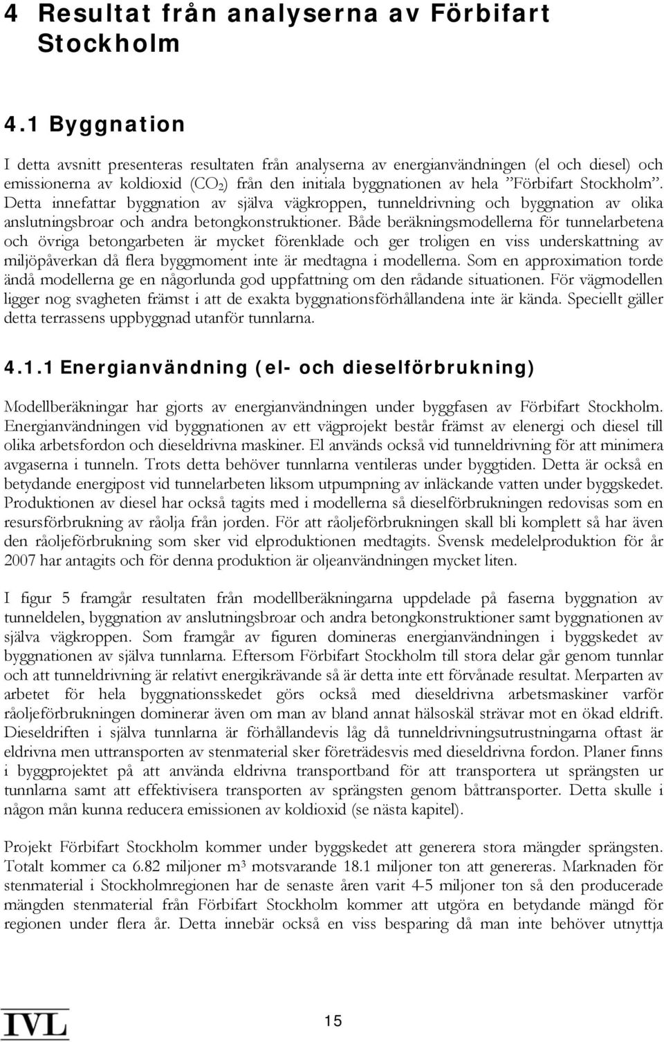 Stockholm. Detta innefattar byggnation av själva vägkroppen, tunneldrivning och byggnation av olika anslutningsbroar och andra betongkonstruktioner.