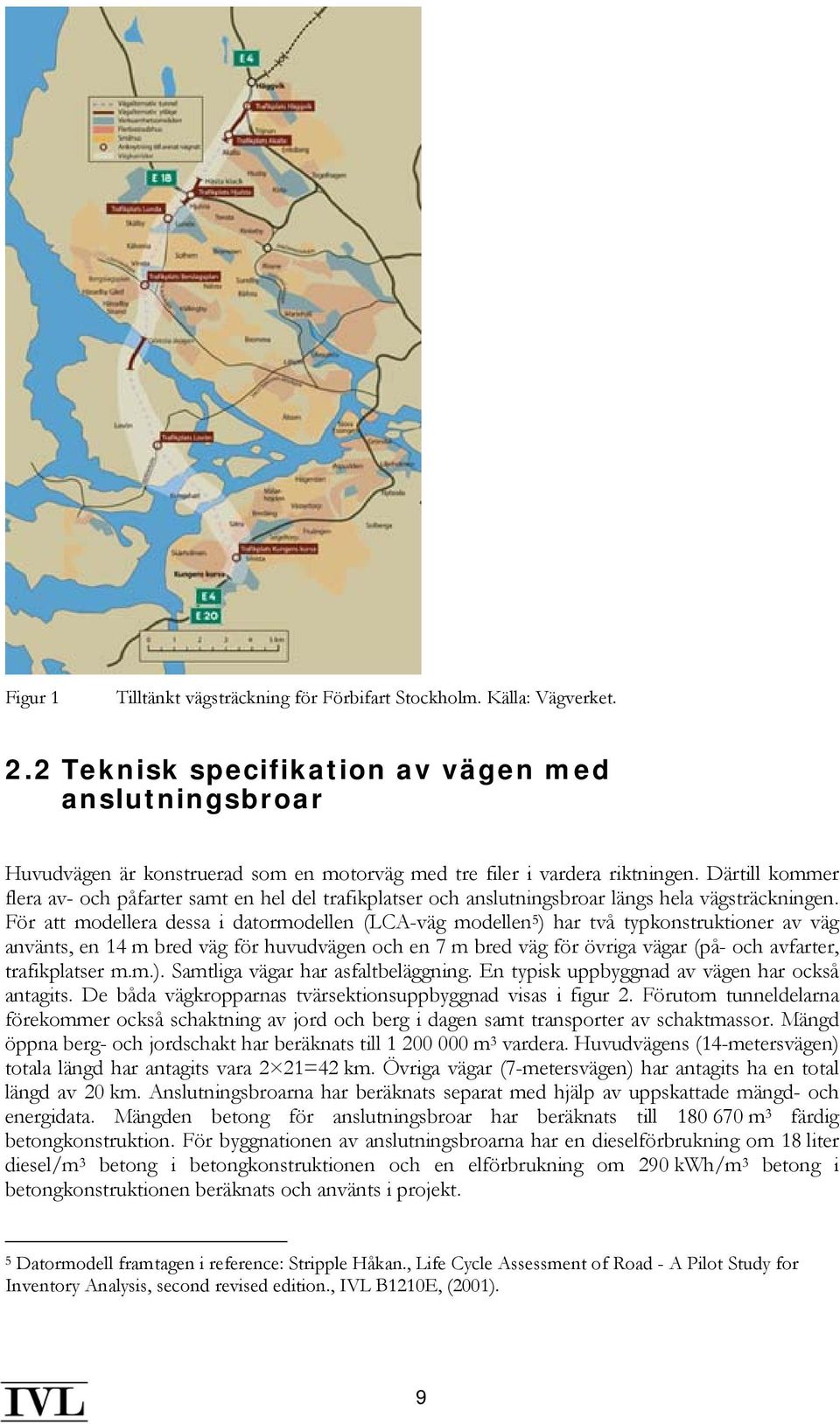 Därtill kommer flera av- och påfarter samt en hel del trafikplatser och anslutningsbroar längs hela vägsträckningen.