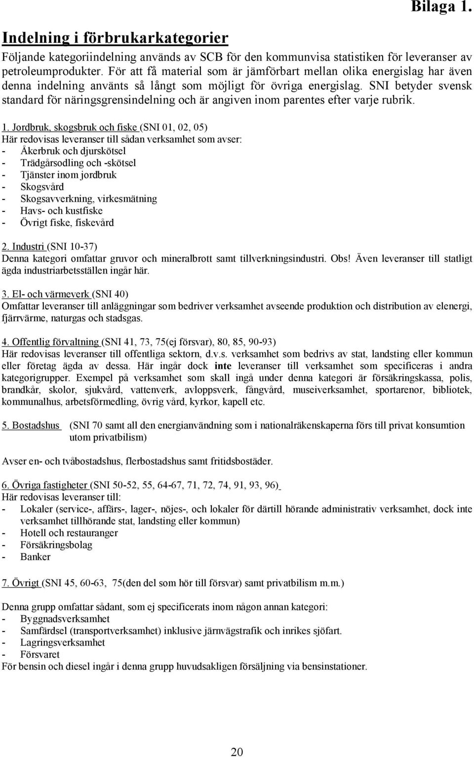 SNI betyder svensk standard för näringsgrensindelning och är angiven inom parentes efter varje rubrik. 1.