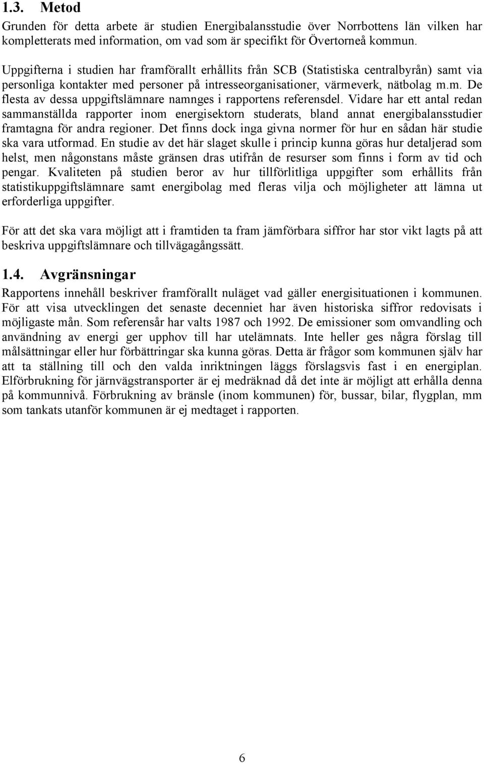 Vidare har ett antal redan sammanställda rapporter inom energisektorn studerats, bland annat energibalansstudier framtagna för andra regioner.