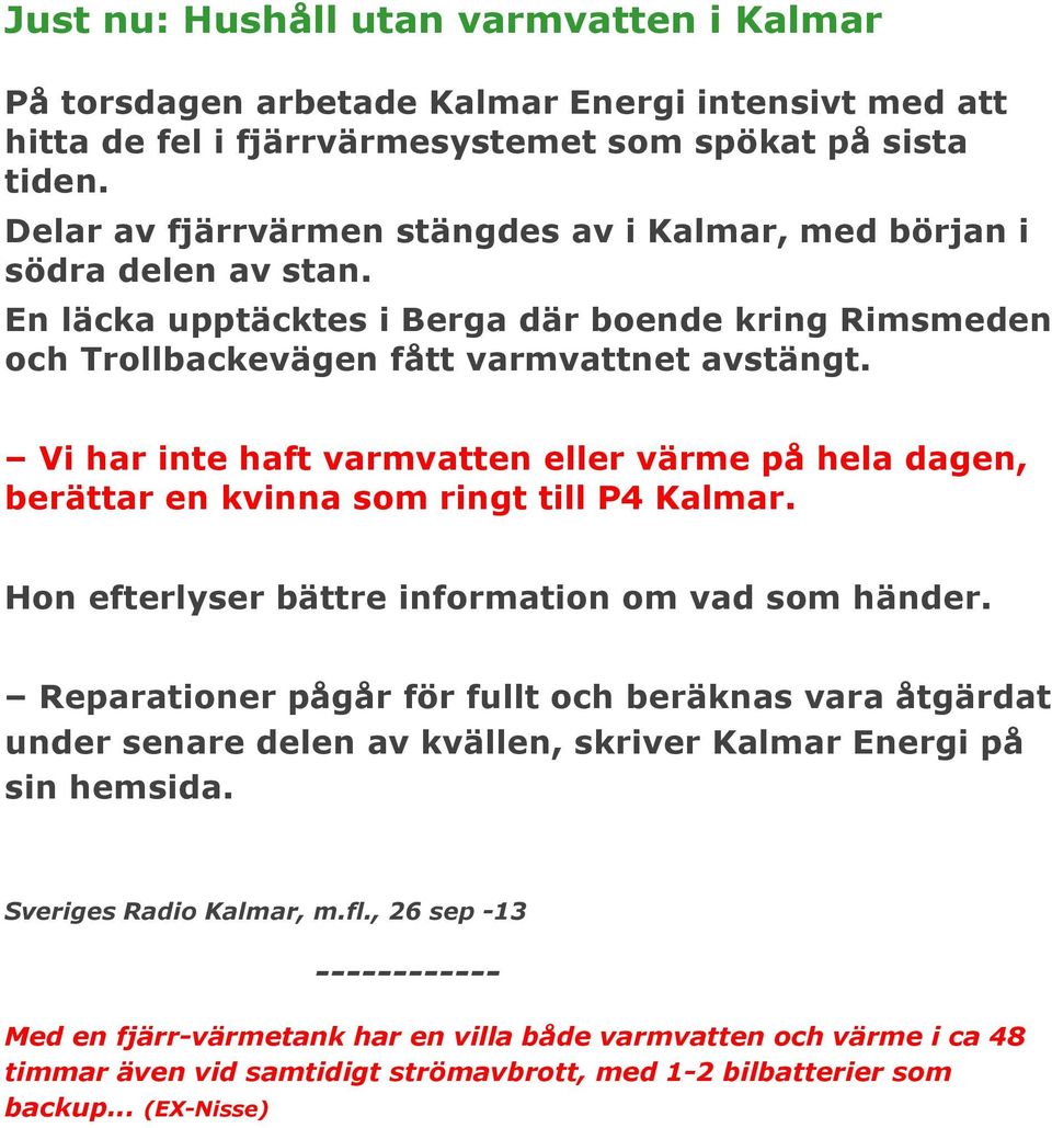 Vi har inte haft varmvatten eller värme på hela dagen, berättar en kvinna som ringt till P4 Kalmar. Hon efterlyser bättre information om vad som händer.