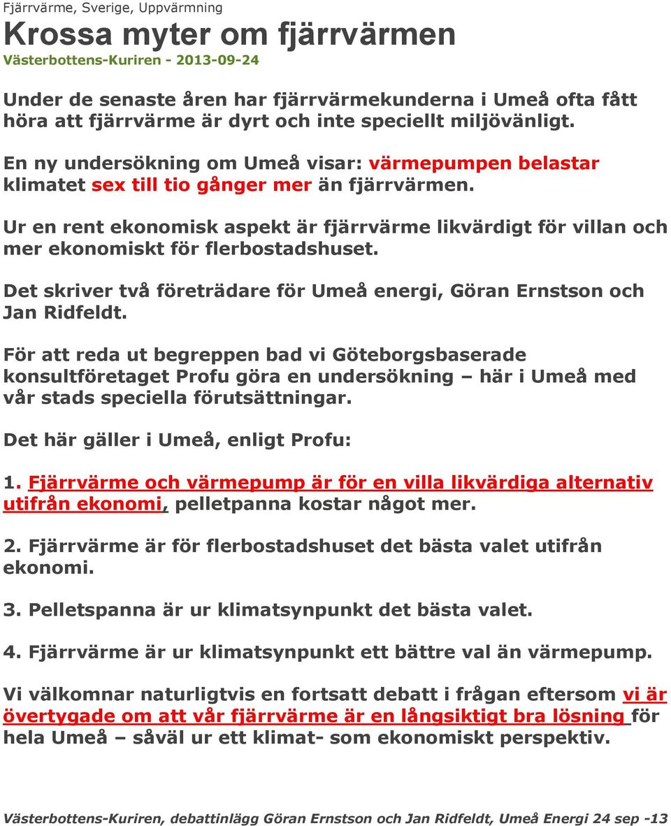 Ur en rent ekonomisk aspekt är fjärrvärme likvärdigt för villan och mer ekonomiskt för flerbostadshuset. Det skriver två företrädare för Umeå energi, Göran Ernstson och Jan Ridfeldt.