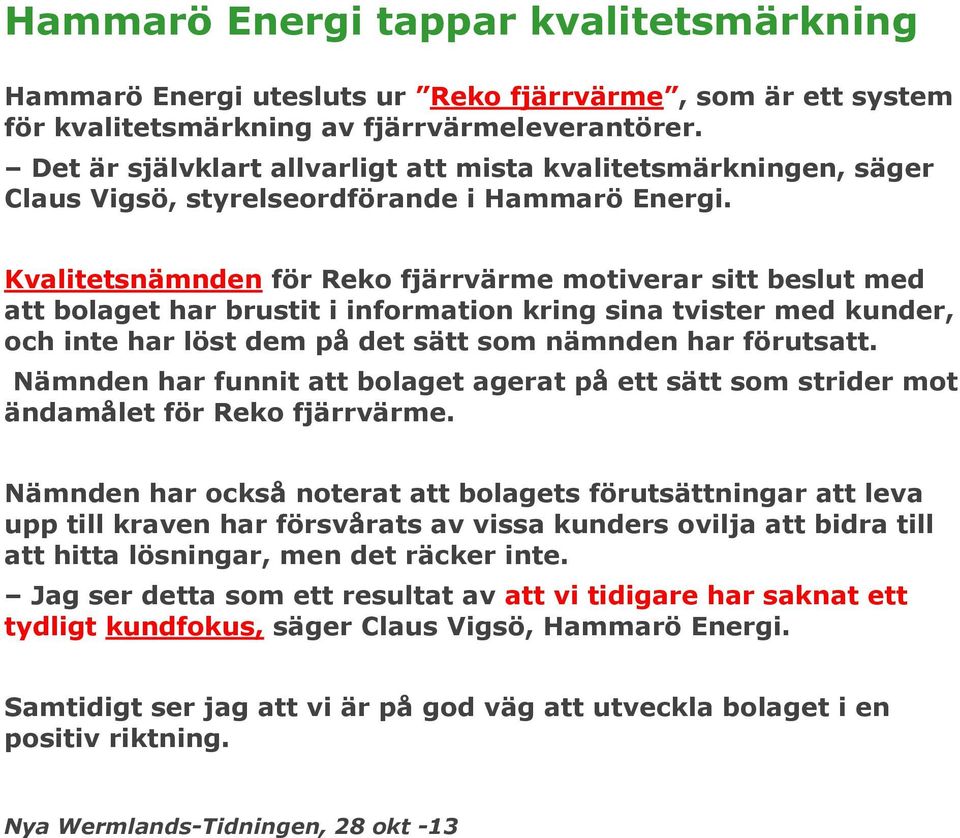 Kvalitetsnämnden för Reko fjärrvärme motiverar sitt beslut med att bolaget har brustit i information kring sina tvister med kunder, och inte har löst dem på det sätt som nämnden har förutsatt.