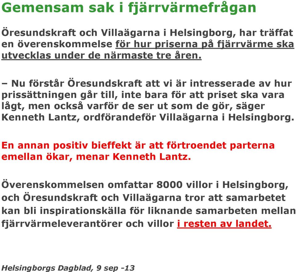 ordförandeför Villaägarna i Helsingborg. En annan positiv bieffekt är att förtroendet parterna emellan ökar, menar Kenneth Lantz.