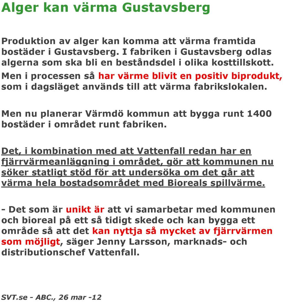 Det, i kombination med att Vattenfall redan har en fjärrvärmeanläggning i området, gör att kommunen nu söker statligt stöd för att undersöka om det går att värma hela bostadsområdet med Bioreals