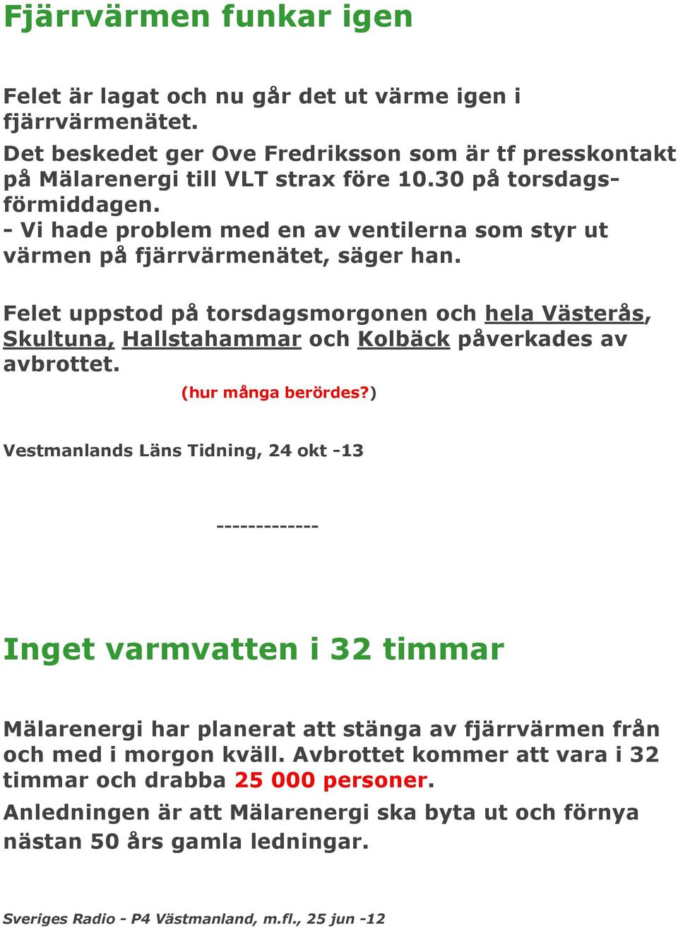 Felet uppstod på torsdagsmorgonen och hela Västerås, Skultuna, Hallstahammar och Kolbäck påverkades av avbrottet. (hur många berördes?