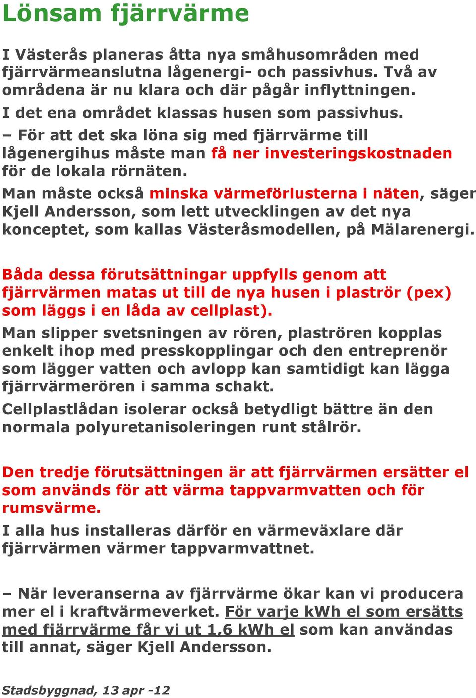 Man måste också minska värmeförlusterna i näten, säger Kjell Andersson, som lett utvecklingen av det nya konceptet, som kallas Västeråsmodellen, på Mälarenergi.