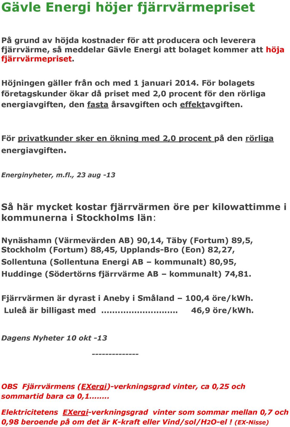 För privatkunder sker en ökning med 2,0 procent på den rörliga energiavgiften. Energinyheter, m.fl.