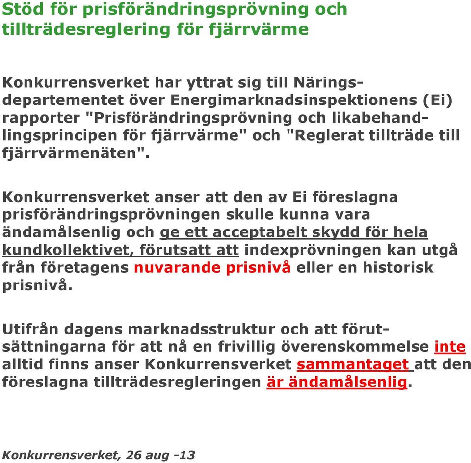 Konkurrensverket anser att den av Ei föreslagna prisförändringsprövningen skulle kunna vara ändamålsenlig och ge ett acceptabelt skydd för hela kundkollektivet, förutsatt att indexprövningen kan utgå