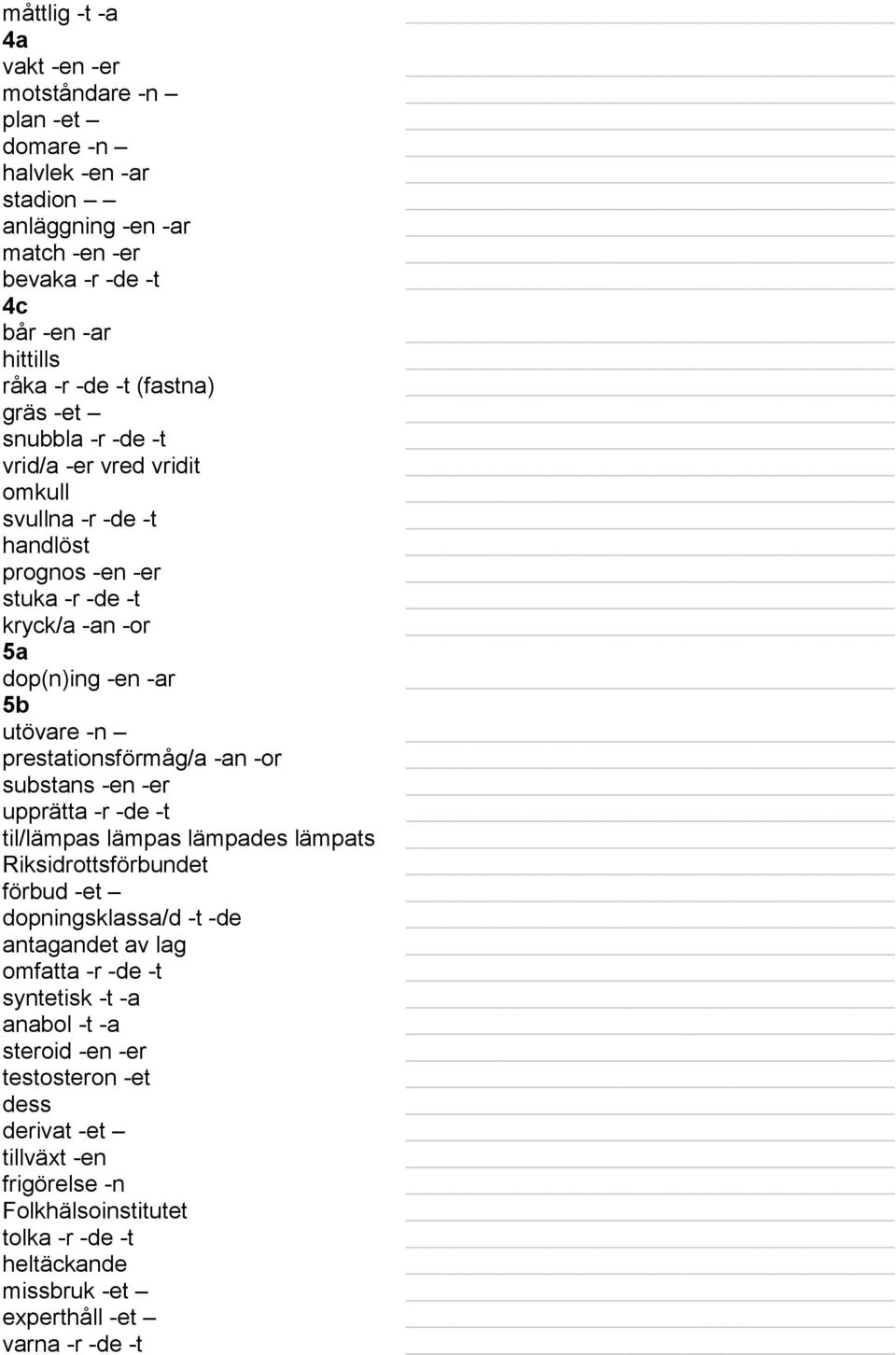 prestationsförmåg/a -an -or substans -en -er upprätta -r -de -t til/lämpas lämpas lämpades lämpats Riksidrottsförbundet förbud -et dopningsklassa/d -t -de antagandet av lag omfatta -r