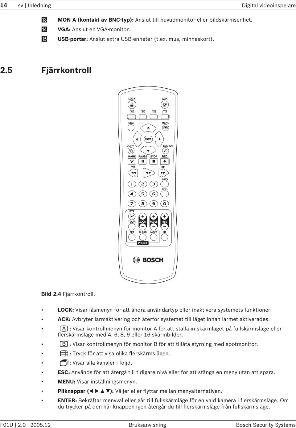 ACK: Avbryter larmaktivering och återför systemet till läget innan larmet aktiverades.