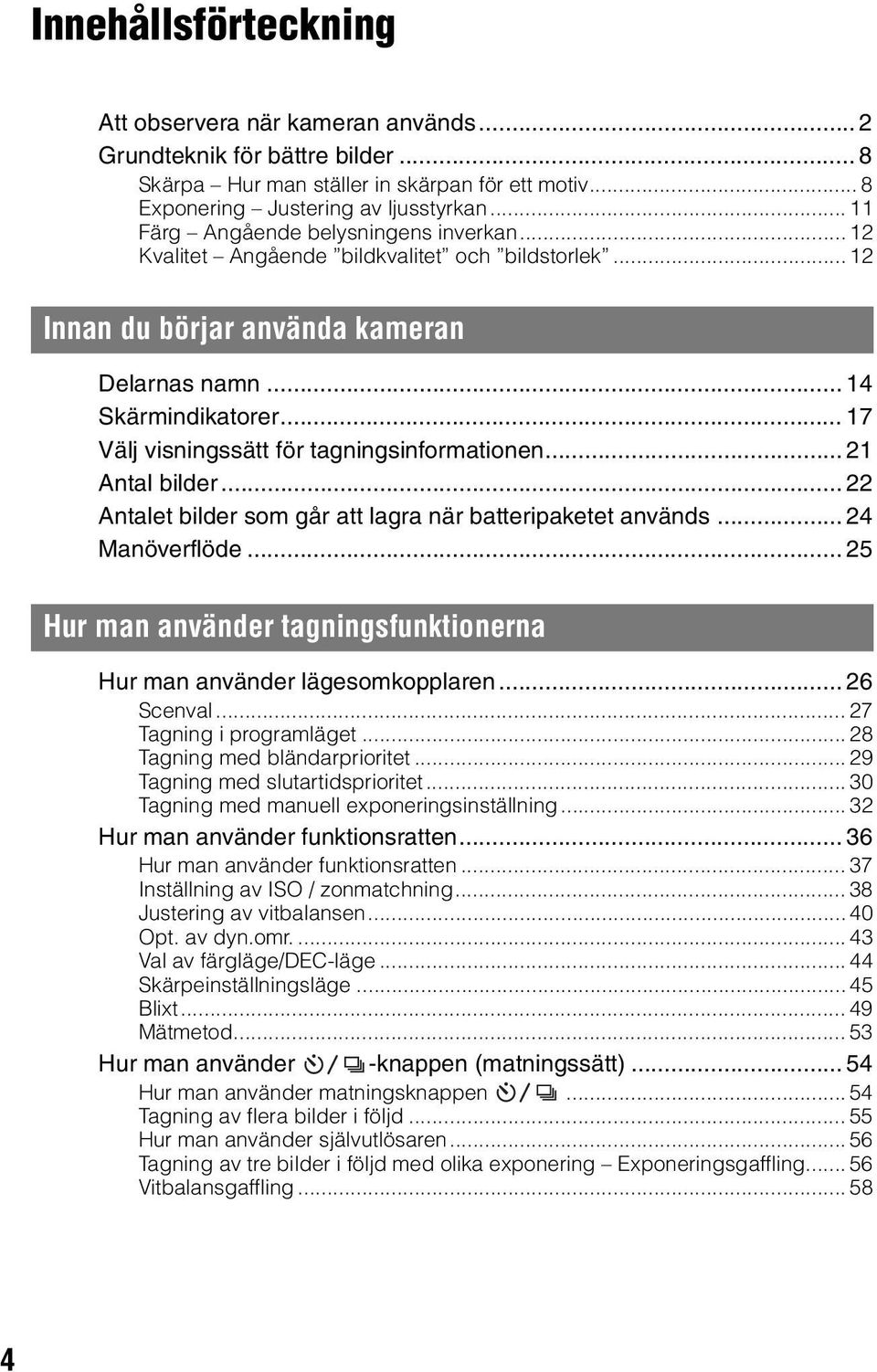 .. 17 Välj visningssätt för tagningsinformationen... 21 Antal bilder... 22 Antalet bilder som går att lagra när batteripaketet används... 24 Manöverflöde.