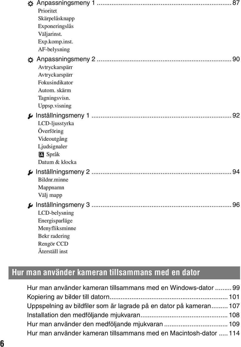 .. 96 LCD-belysning Energisparläge Menyfliksminne Bekr radering Rengör CCD Återställ inst Hur man använder kameran tillsammans med en dator 6 Hur man använder kameran tillsammans med en Windows-dator.