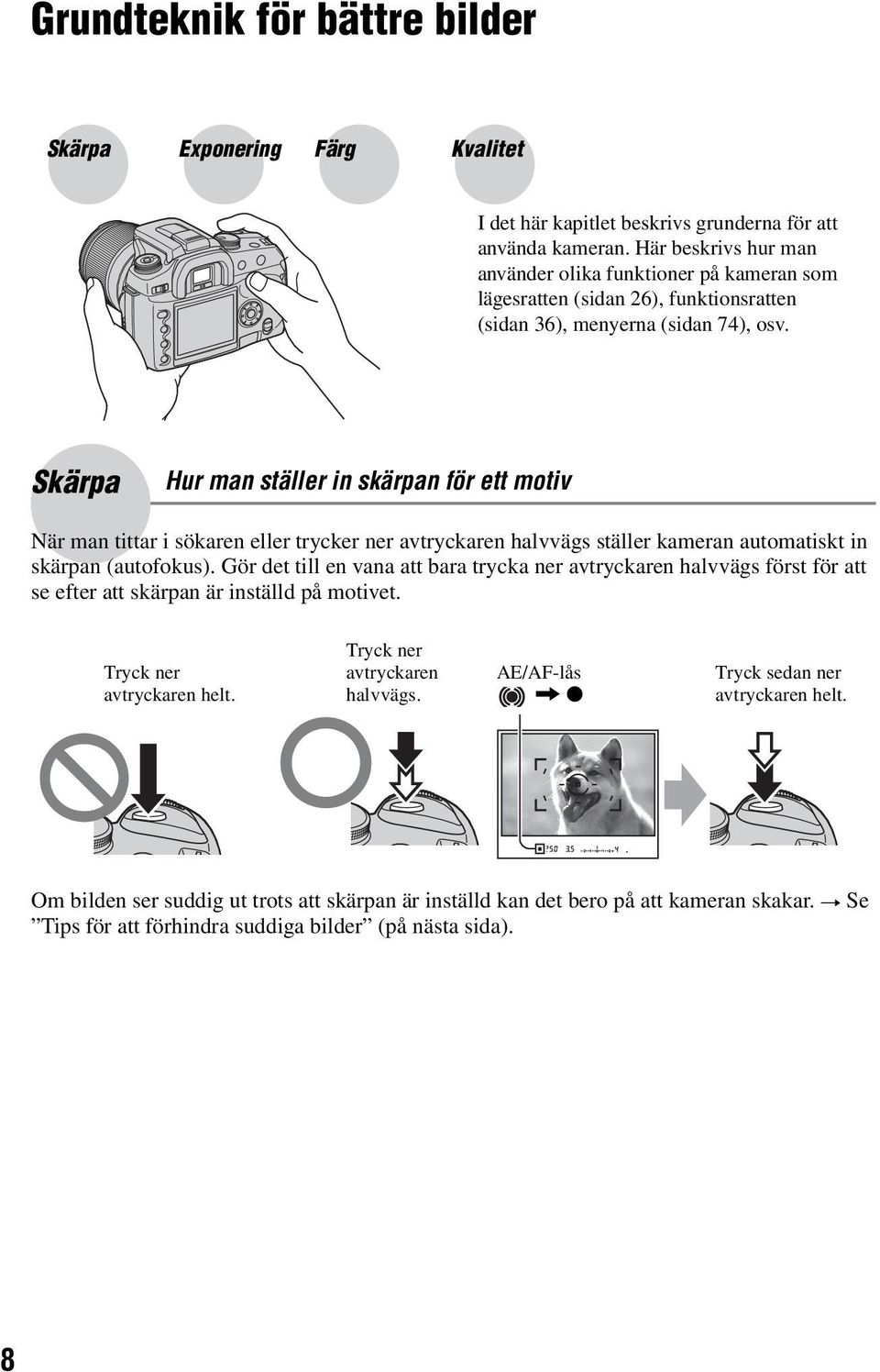 Skärpa Hur man ställer in skärpan för ett motiv När man tittar i sökaren eller trycker ner avtryckaren halvvägs ställer kameran automatiskt in skärpan (autofokus).