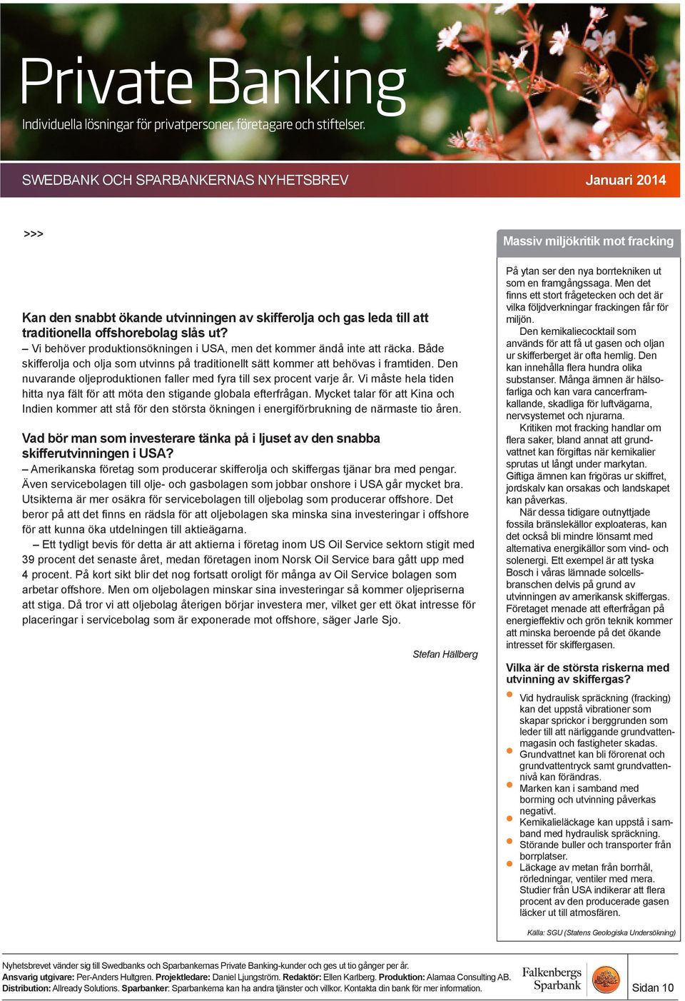 Vi måste hela tiden hitta nya fält för att möta den stigande globala efterfrågan. Mycket talar för att Kina och Indien kommer att stå för den största ökningen i energiförbrukning de närmaste tio åren.