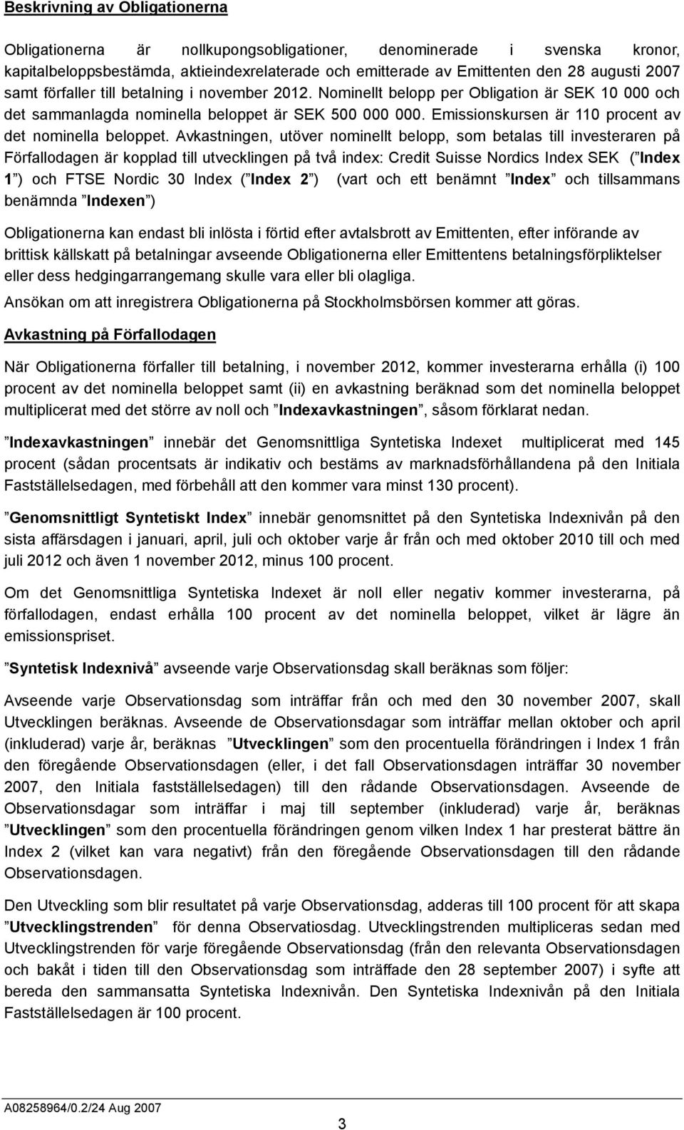 Emissionskursen är 110 procent av det nominella beloppet.