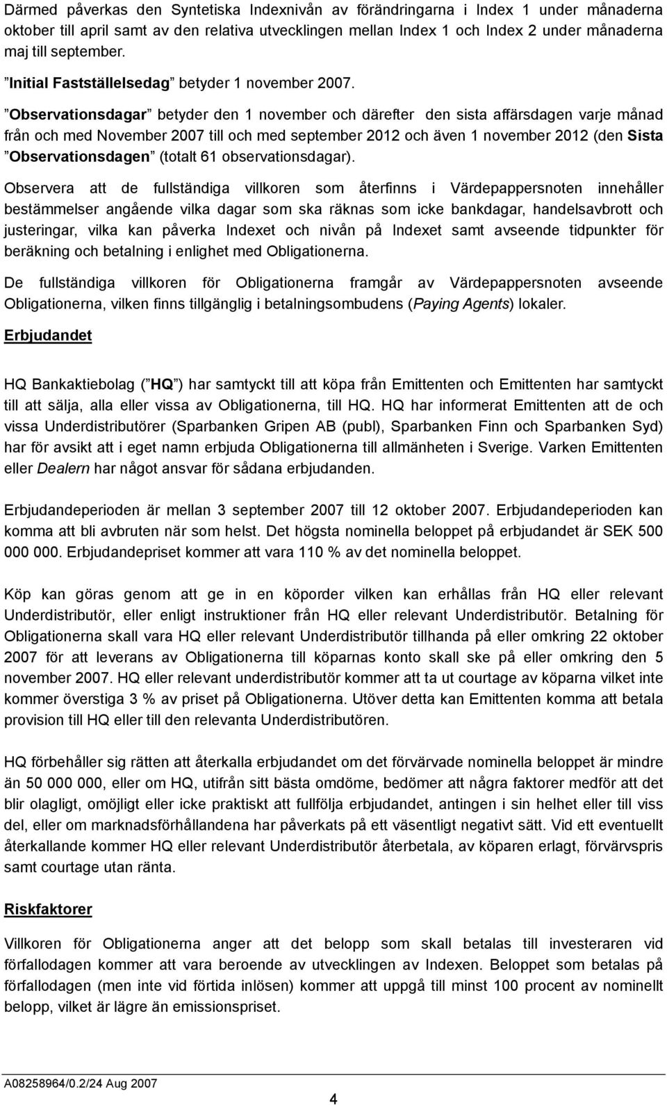 Observationsdagar betyder den 1 november och därefter den sista affärsdagen varje månad från och med November 2007 till och med september 2012 och även 1 november 2012 (den Sista Observationsdagen
