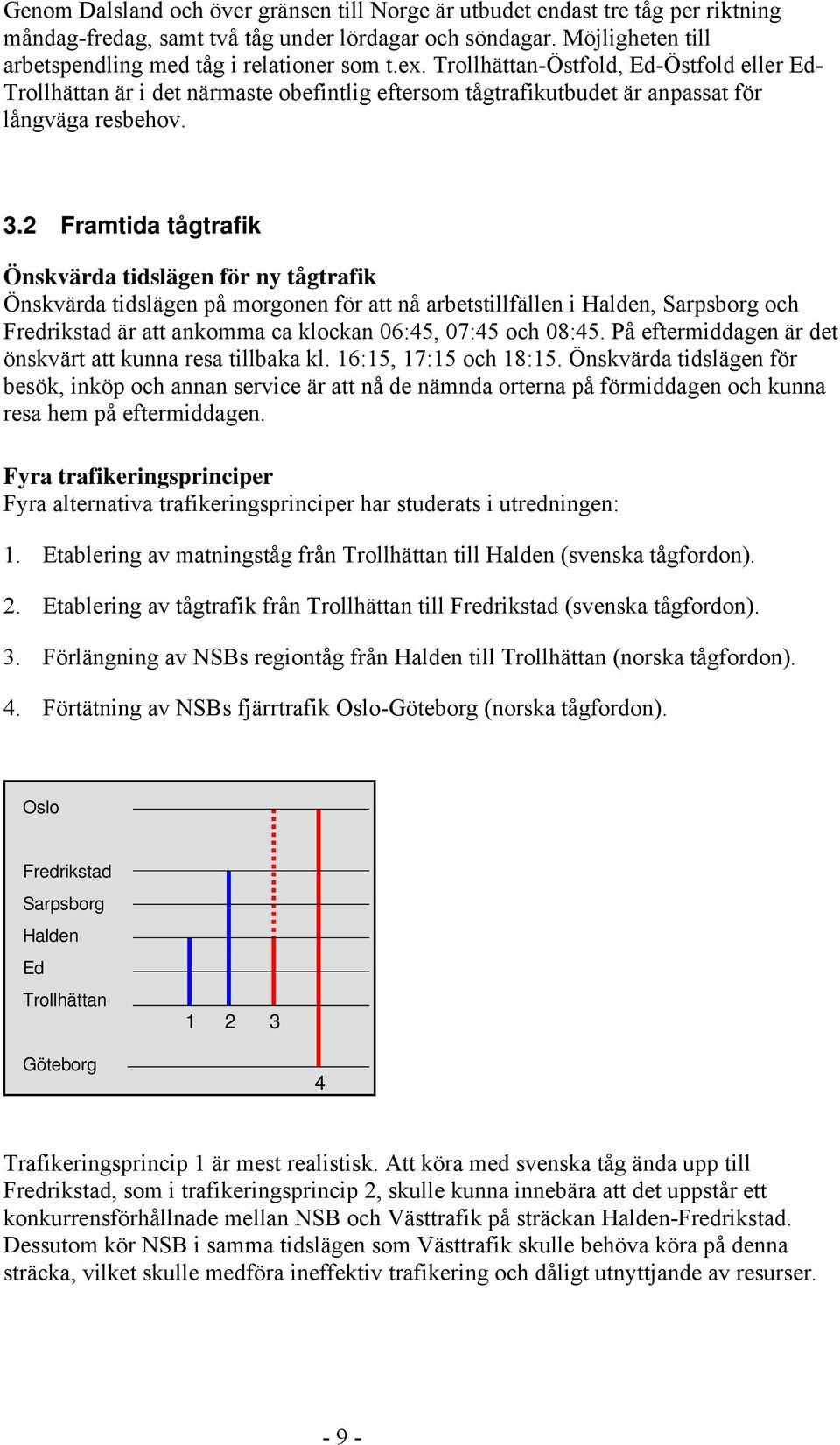 2 Framtida tågtrafik Önskvärda tidslägen för ny tågtrafik Önskvärda tidslägen på morgonen för att nå arbetstillfällen i Halden, Sarpsborg och Fredrikstad är att ankomma ca klockan 06:45, 07:45 och