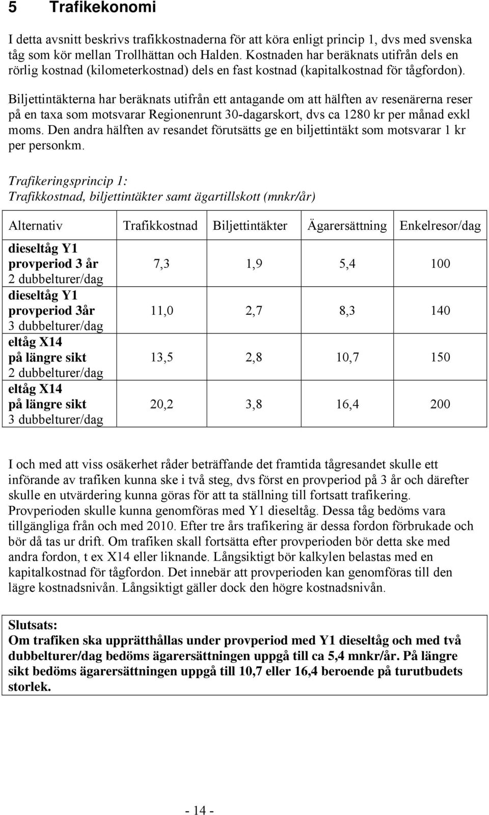 Biljettintäkterna har beräknats utifrån ett antagande om att hälften av resenärerna reser på en taxa som motsvarar Regionenrunt 30-dagarskort, dvs ca 1280 kr per månad exkl moms.