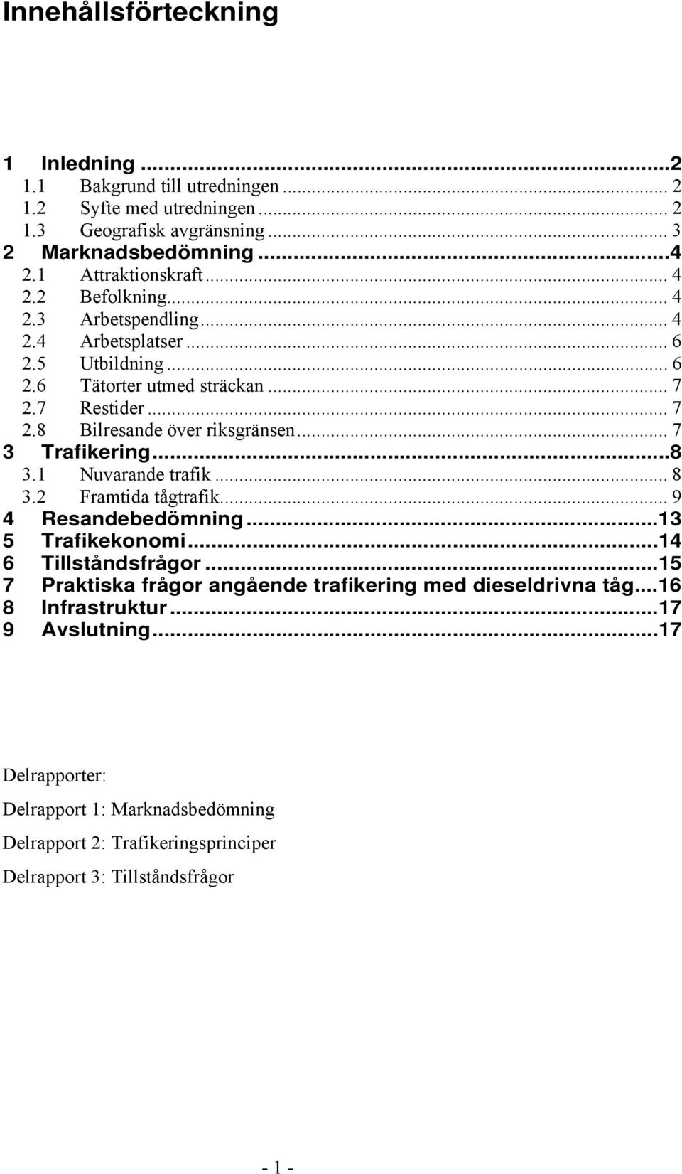 .. 7 3 Trafikering...8 3.1 Nuvarande trafik... 8 3.2 Framtida tågtrafik... 9 4 Resandebedömning...13 5 Trafikekonomi...14 6 Tillståndsfrågor.