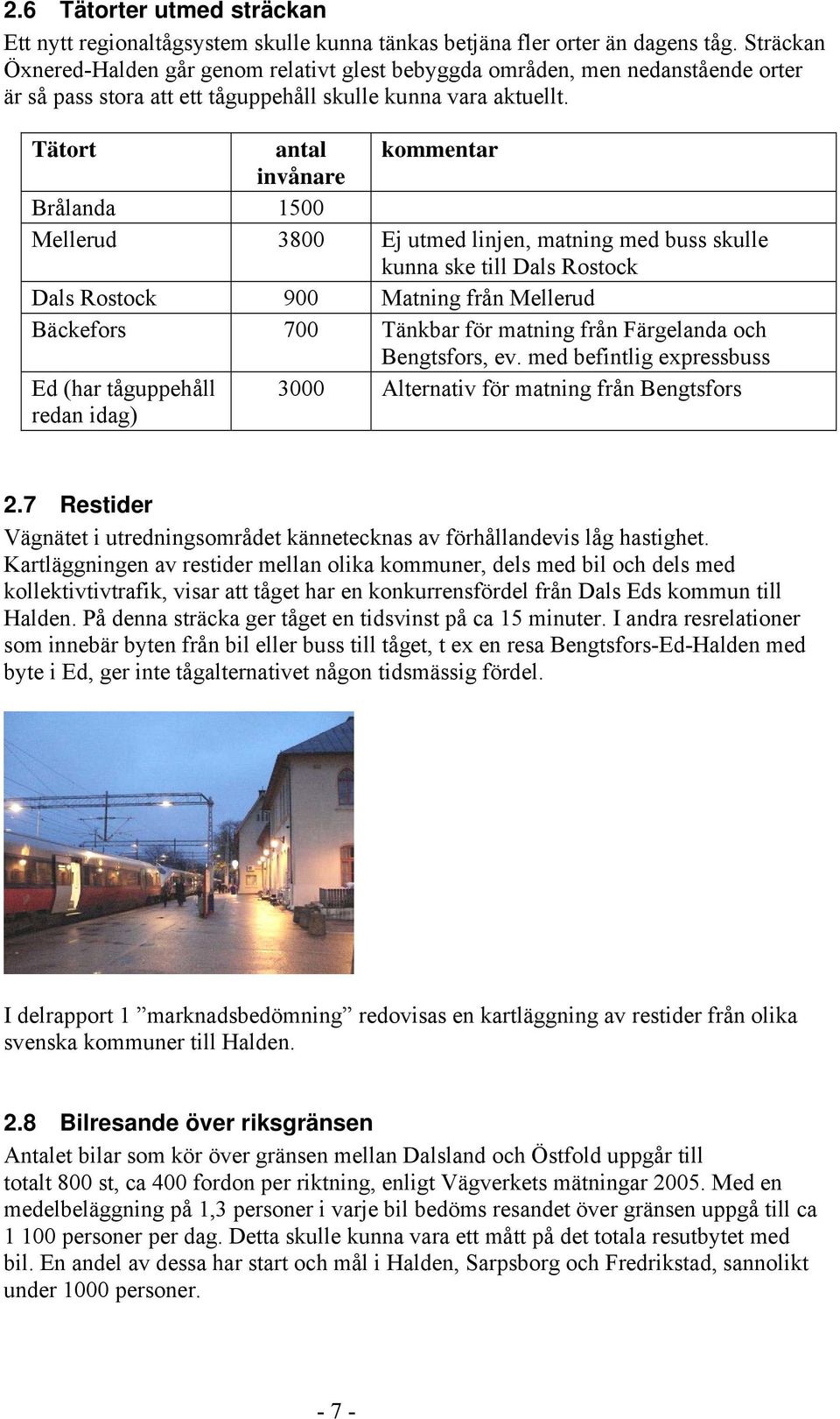 Tätort antal kommentar invånare Brålanda 1500 Mellerud 3800 Ej utmed linjen, matning med buss skulle kunna ske till Dals Rostock Dals Rostock 900 Matning från Mellerud Bäckefors 700 Tänkbar för