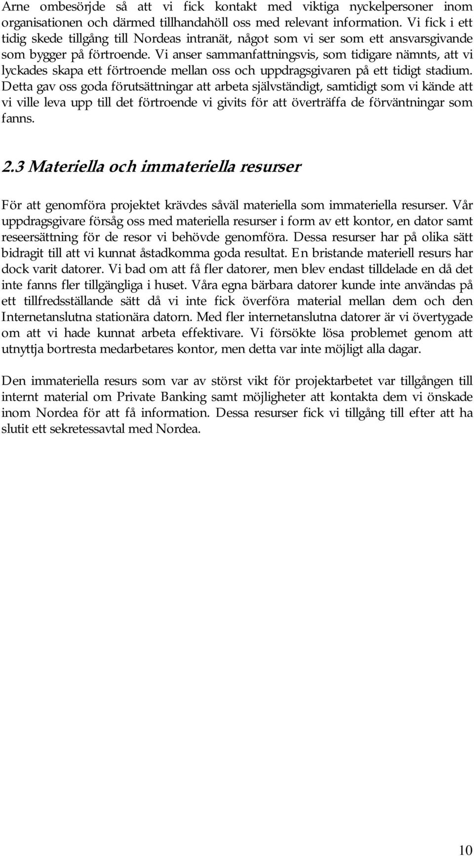 Vi anser sammanfattningsvis, som tidigare nämnts, att vi lyckades skapa ett förtroende mellan oss och uppdragsgivaren på ett tidigt stadium.