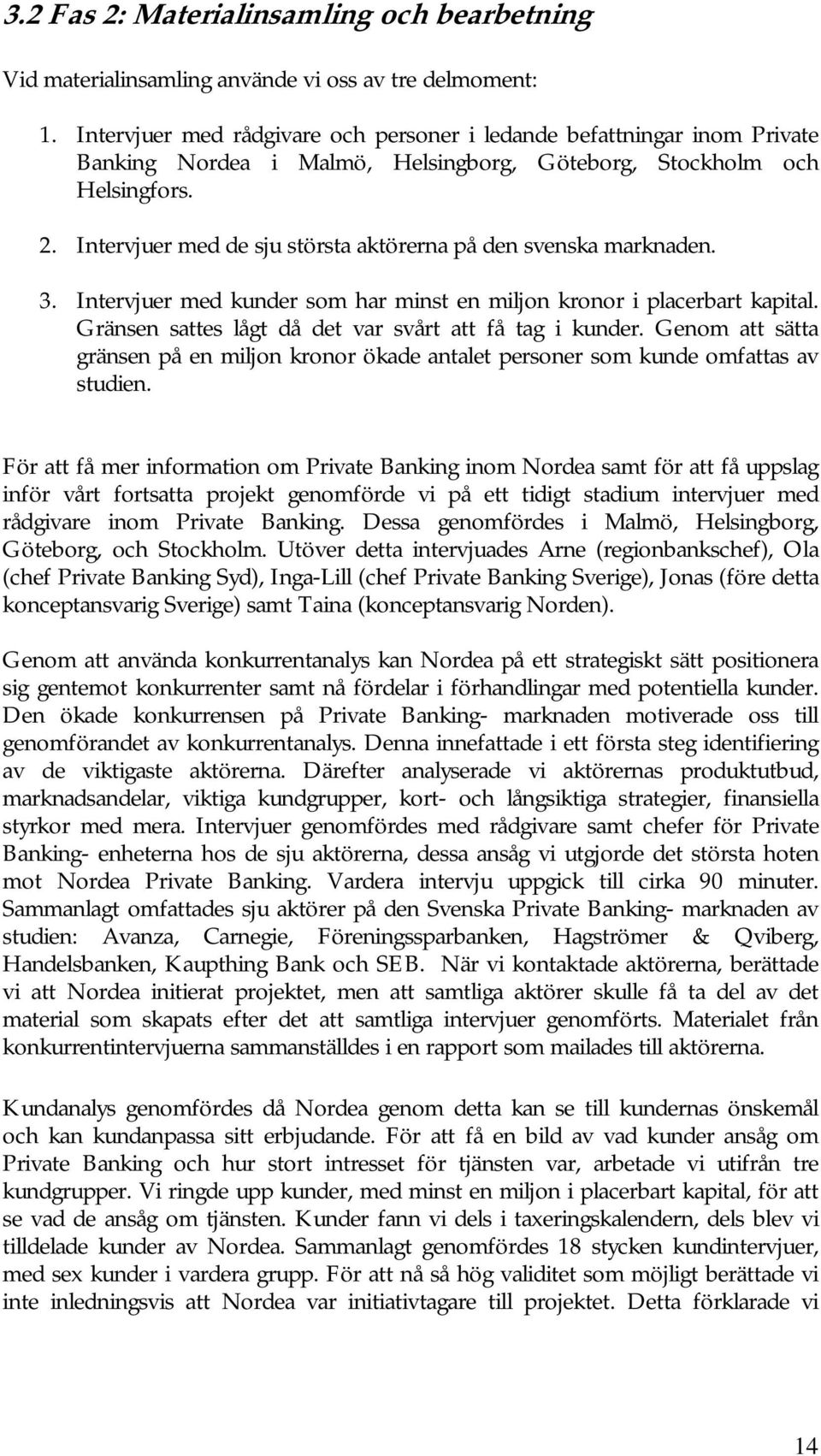 Intervjuer med de sju största aktörerna på den svenska marknaden. 3. Intervjuer med kunder som har minst en miljon kronor i placerbart kapital.