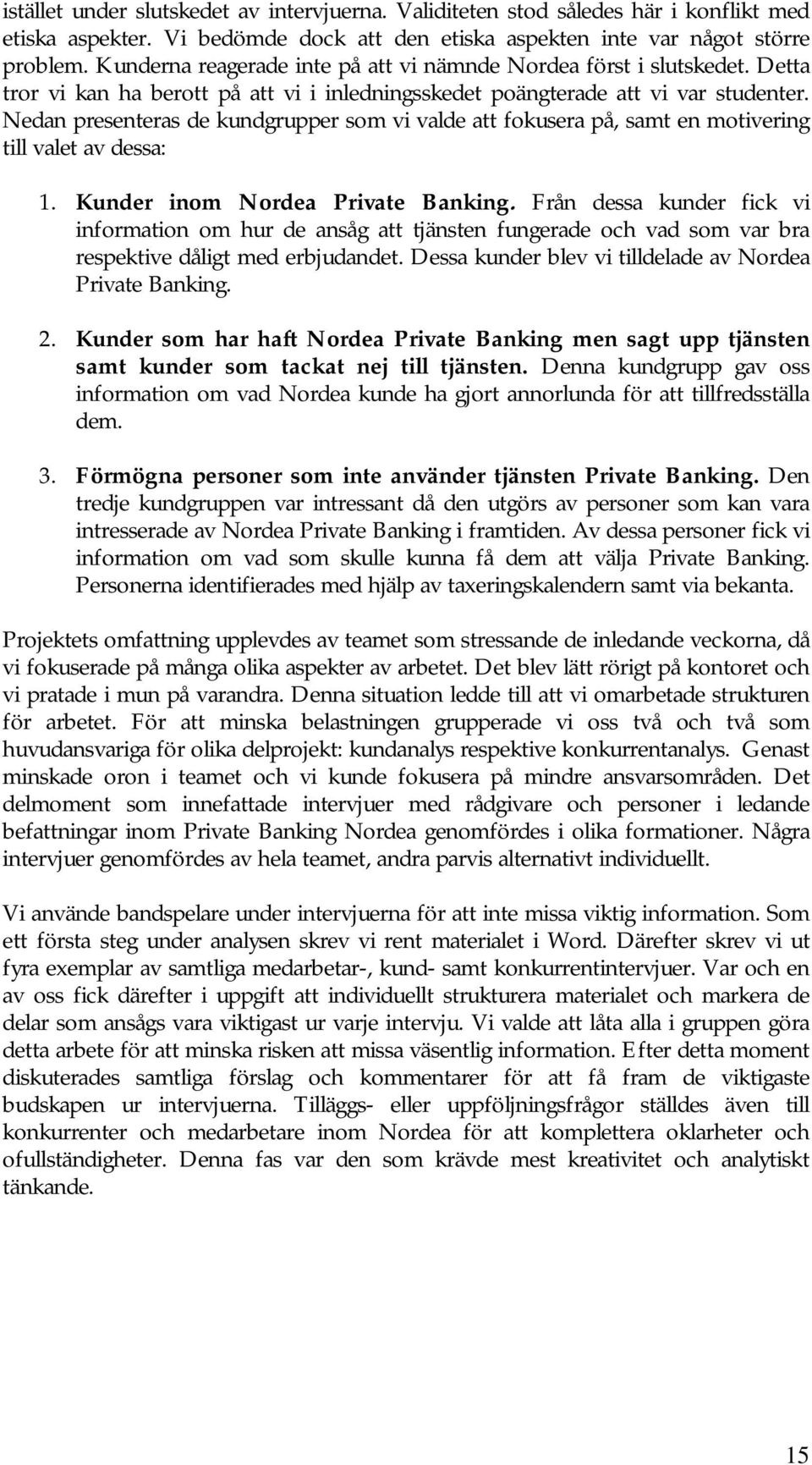 Nedan presenteras de kundgrupper som vi valde att fokusera på, samt en motivering till valet av dessa: 1. Kunder inom Nordea Private Banking.