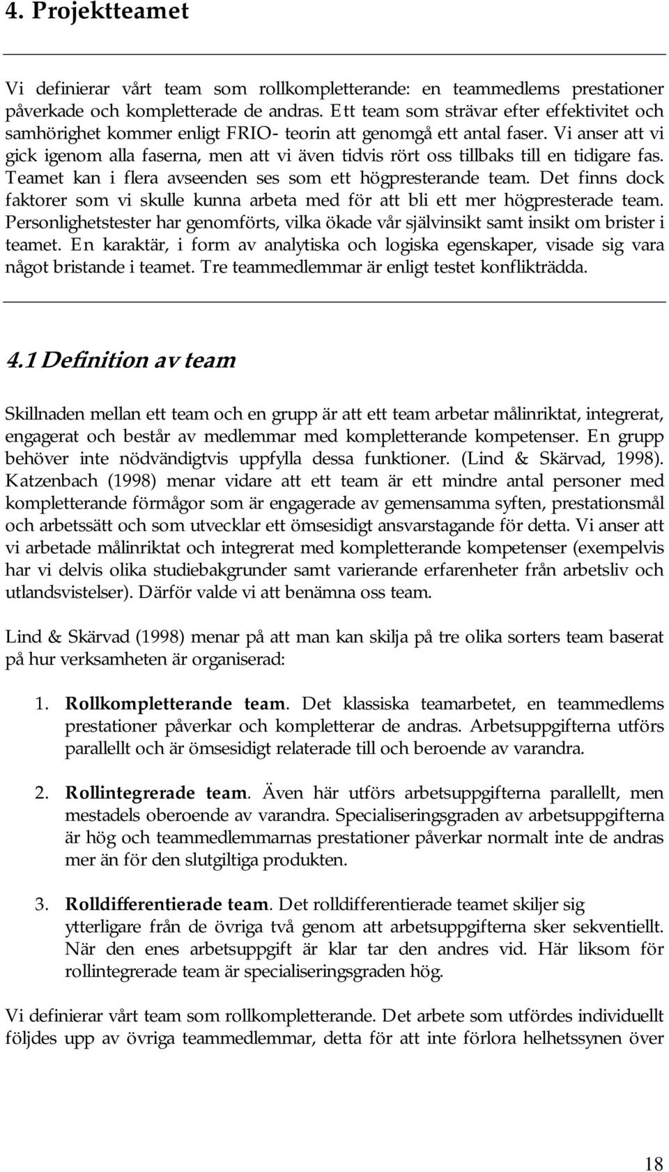 Vi anser att vi gick igenom alla faserna, men att vi även tidvis rört oss tillbaks till en tidigare fas. Teamet kan i flera avseenden ses som ett högpresterande team.