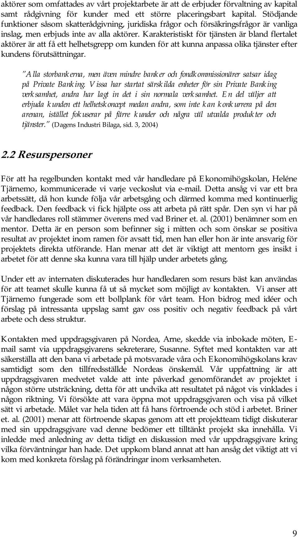 Karakteristiskt för tjänsten är bland flertalet aktörer är att få ett helhetsgrepp om kunden för att kunna anpassa olika tjänster efter kundens förutsättningar.