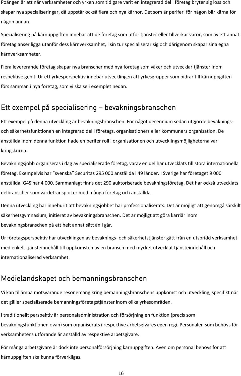 Specialisering på kärnuppgiften innebär att de företag som utför tjänster eller tillverkar varor, som av ett annat företag anser ligga utanför dess kärnverksamhet, i sin tur specialiserar sig och