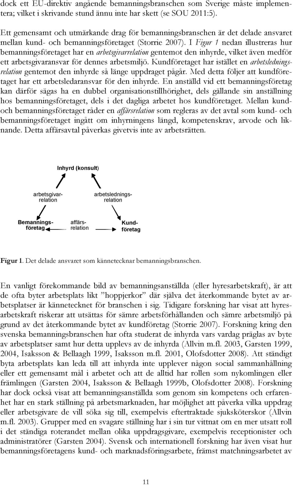 I Figur 1 nedan illustreras hur bemanningsföretaget har en arbetsgivarrelation gentemot den inhyrde, vilket även medför ett arbetsgivaransvar för dennes arbetsmiljö.