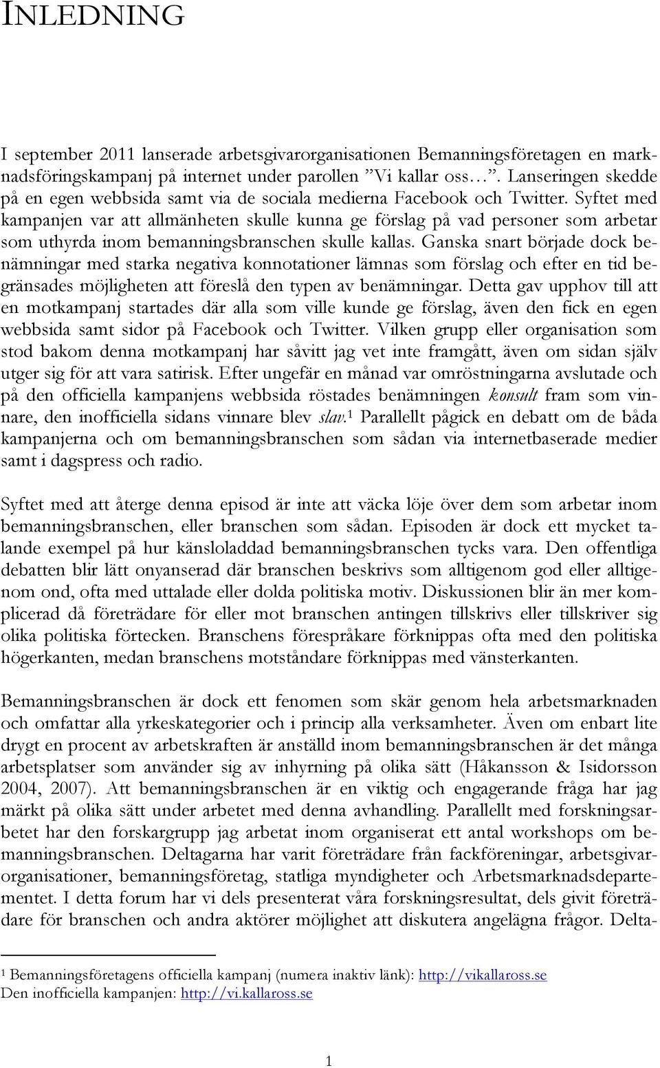 Syftet med kampanjen var att allmänheten skulle kunna ge förslag på vad personer som arbetar som uthyrda inom bemanningsbranschen skulle kallas.