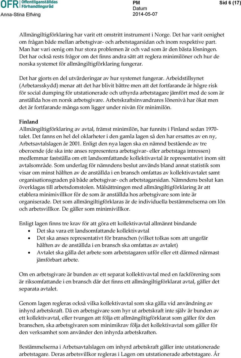 Det har också rests frågor om det finns andra sätt att reglera minimilöner och hur de norska systemet för allmängiltigförklaring fungerar. Det har gjorts en del utvärderingar av hur systemet fungerar.