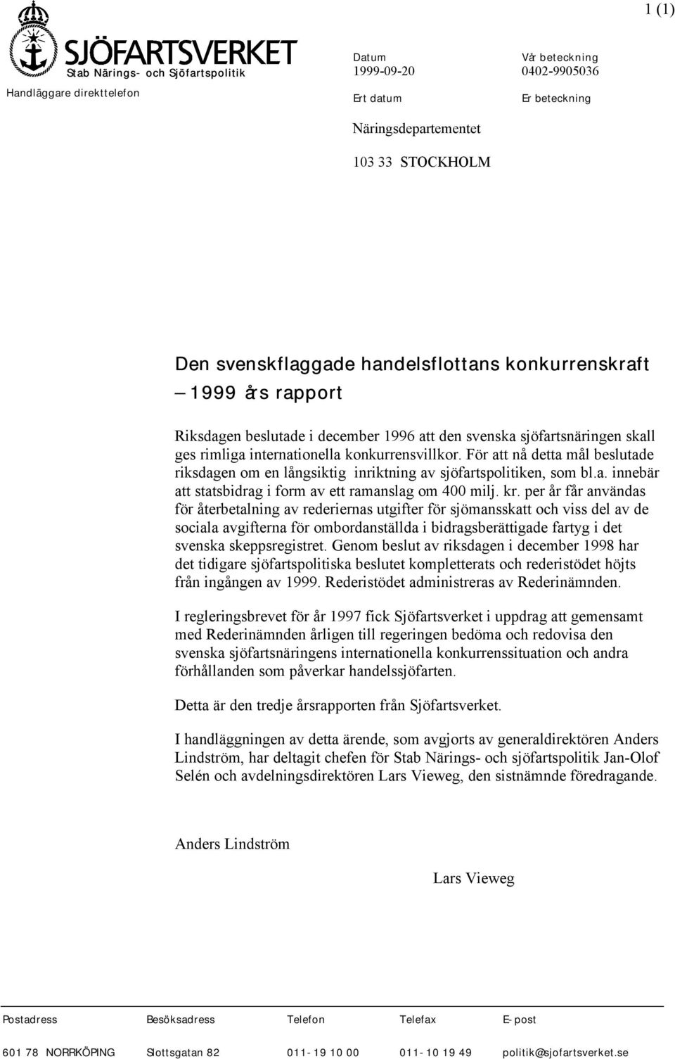 För att nå detta mål beslutade riksdagen om en långsiktig inriktning av sjöfartspolitiken, som bl.a. innebär att statsbidrag i form av ett ramanslag om 400 milj. kr.