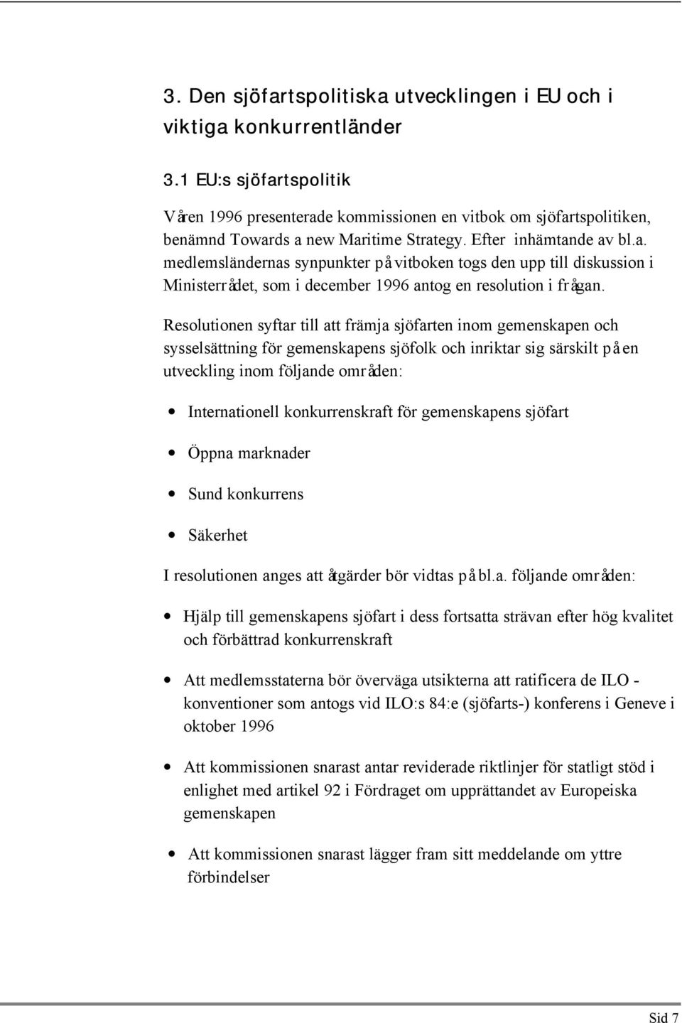 Resolutionen syftar till att främja sjöfarten inom gemenskapen och sysselsättning för gemenskapens sjöfolk och inriktar sig särskilt på en utveckling inom följande områden: Internationell