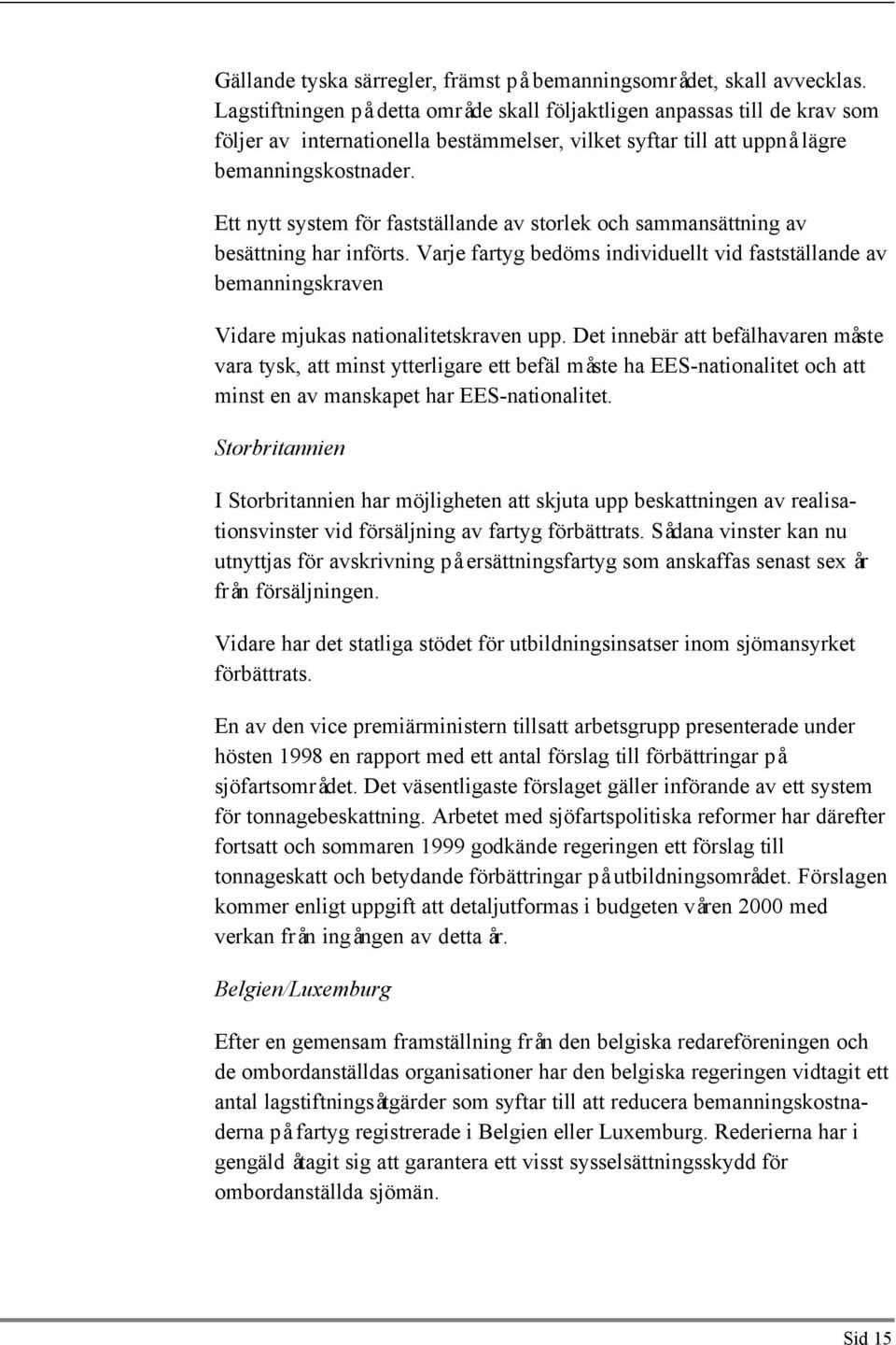 Ett nytt system för fastställande av storlek och sammansättning av besättning har införts. Varje fartyg bedöms individuellt vid fastställande av bemanningskraven Vidare mjukas nationalitetskraven upp.